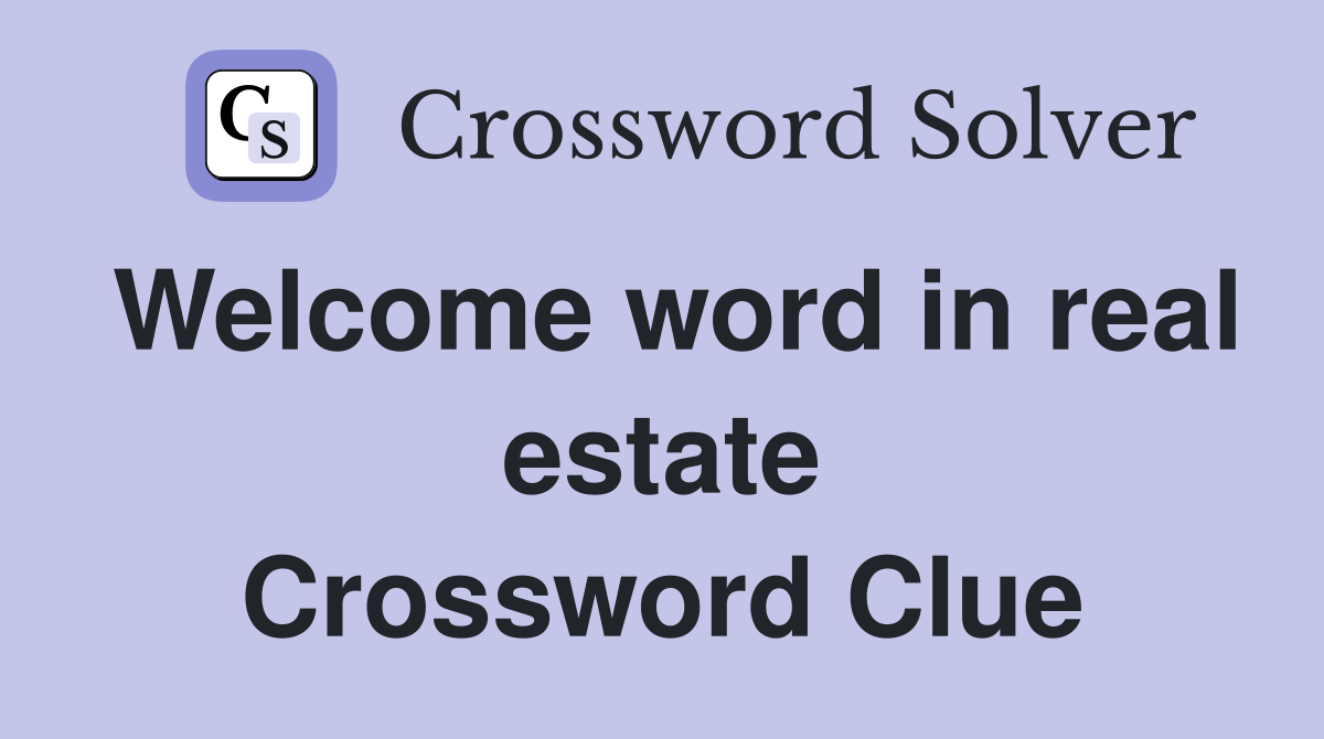 Welcome word in real estate Crossword Clue