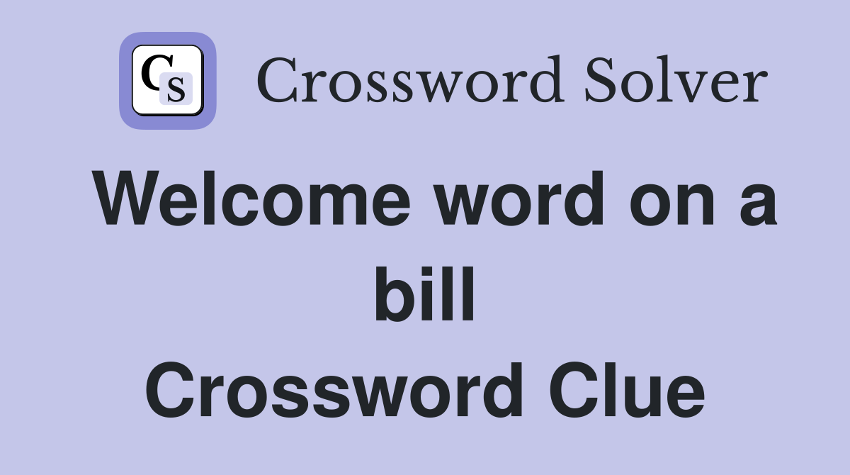 Welcome word on a bill Crossword Clue
