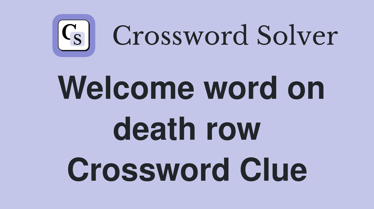 Welcome word on death row Crossword Clue