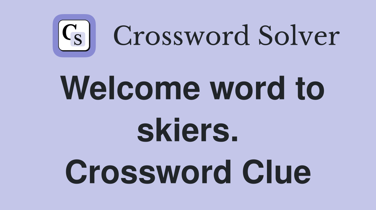 Welcome word to skiers. Crossword Clue