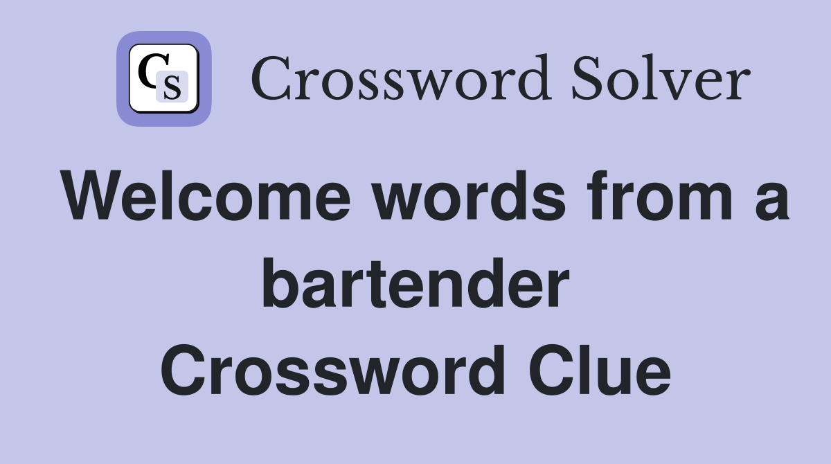 Welcome words from a bartender Crossword Clue