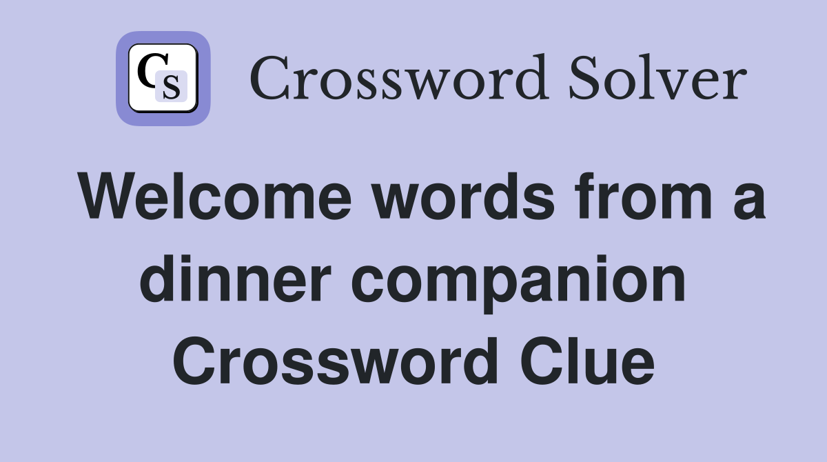 Welcome words from a dinner companion Crossword Clue