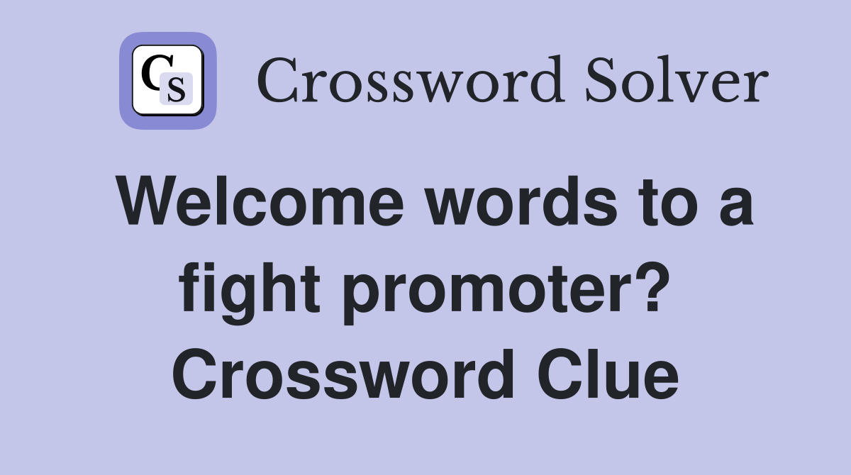 Welcome words to a fight promoter? Crossword Clue