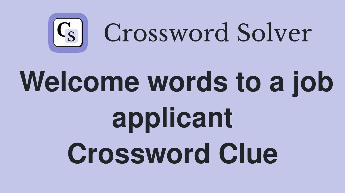 Welcome words to a job applicant Crossword Clue