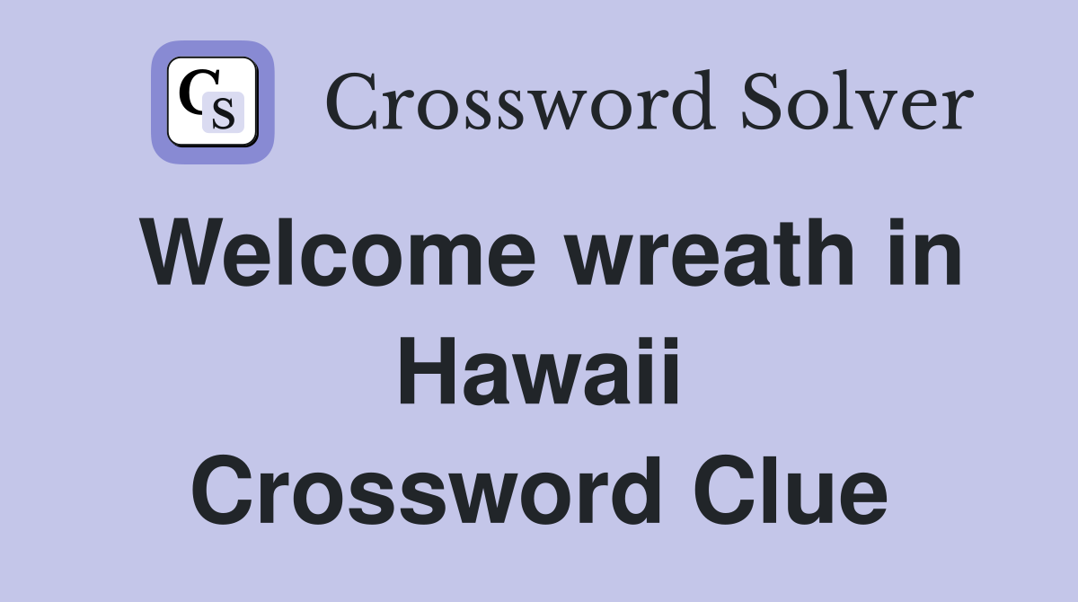 Welcome wreath in Hawaii Crossword Clue