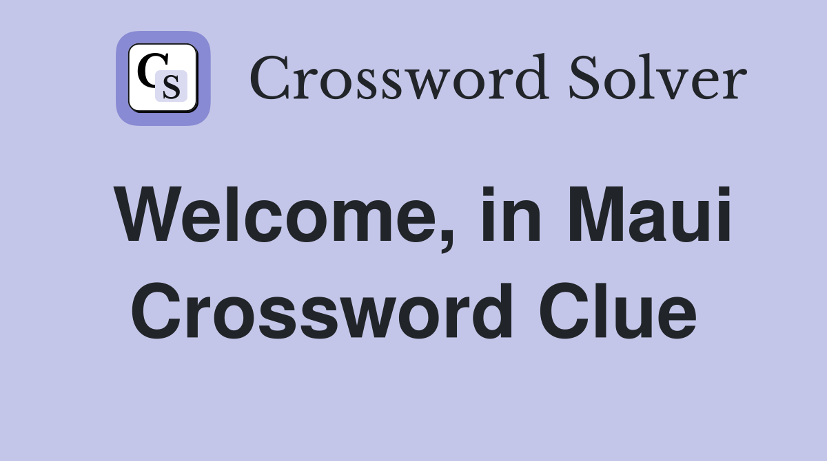 Welcome, in Maui Crossword Clue