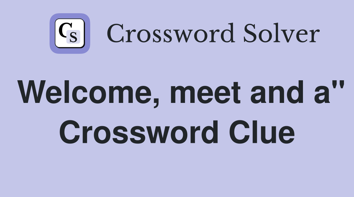 Welcome, meet and a" Crossword Clue