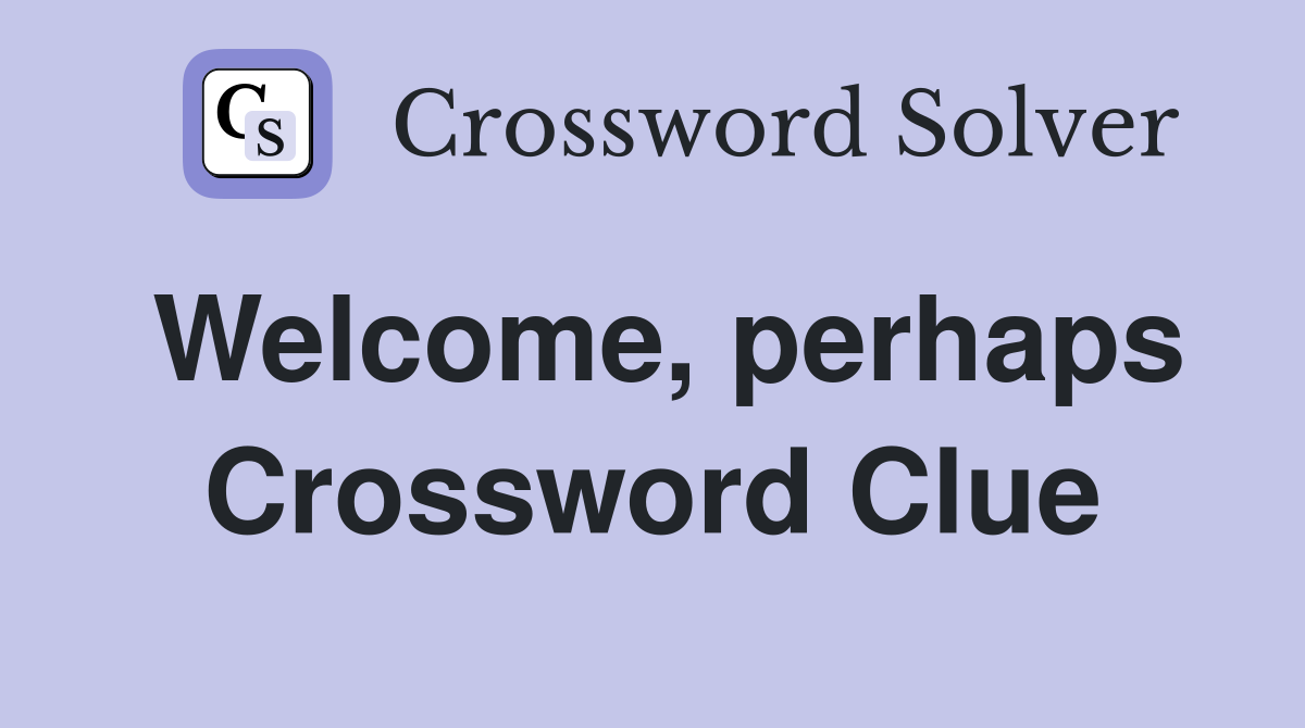 Welcome, perhaps Crossword Clue
