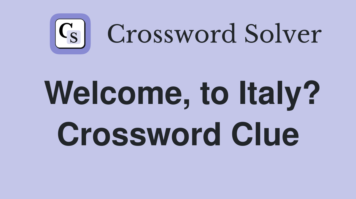 Welcome, to Italy? Crossword Clue