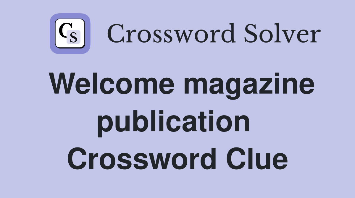 Welcome magazine publication  Crossword Clue