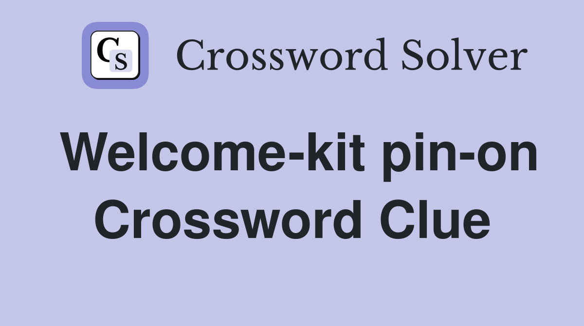 Welcome-kit pin-on Crossword Clue
