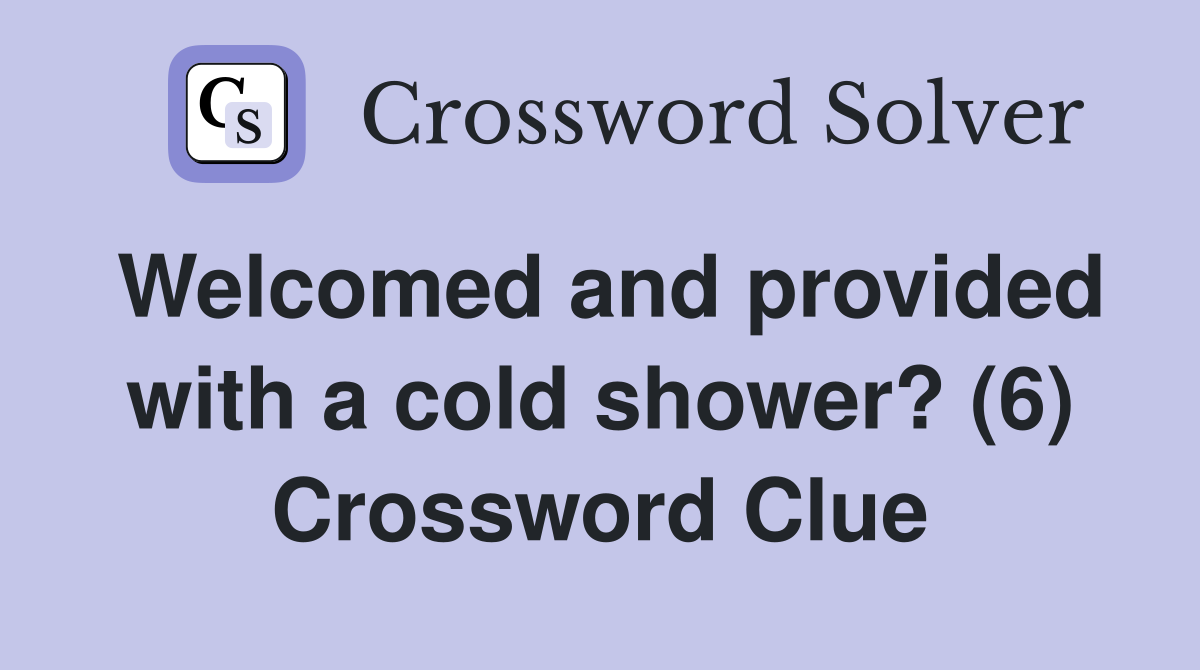 Welcomed and provided with a cold shower? (6) Crossword Clue