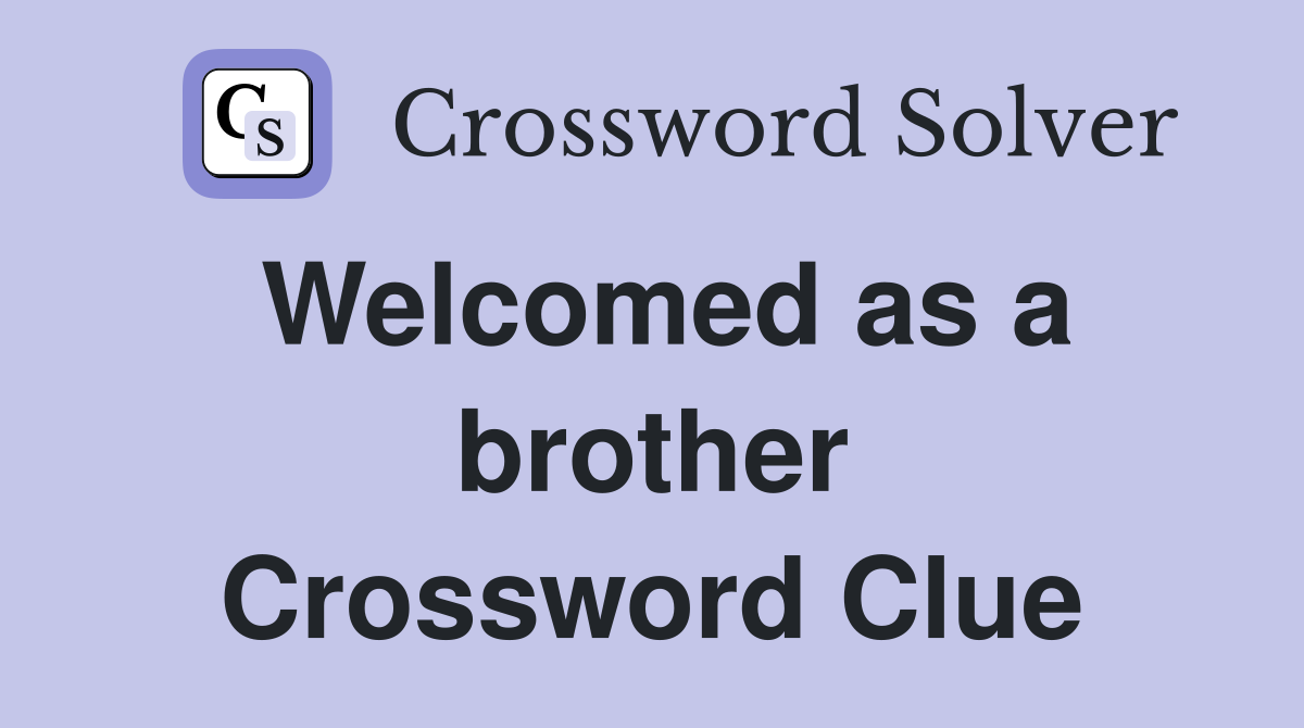 Welcomed as a brother Crossword Clue
