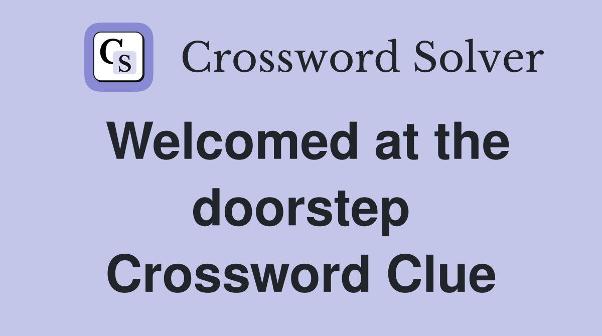 Welcomed at the doorstep Crossword Clue