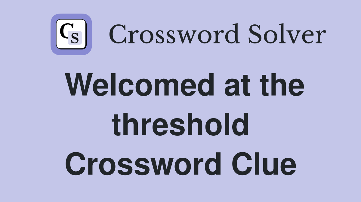 Welcomed at the threshold Crossword Clue