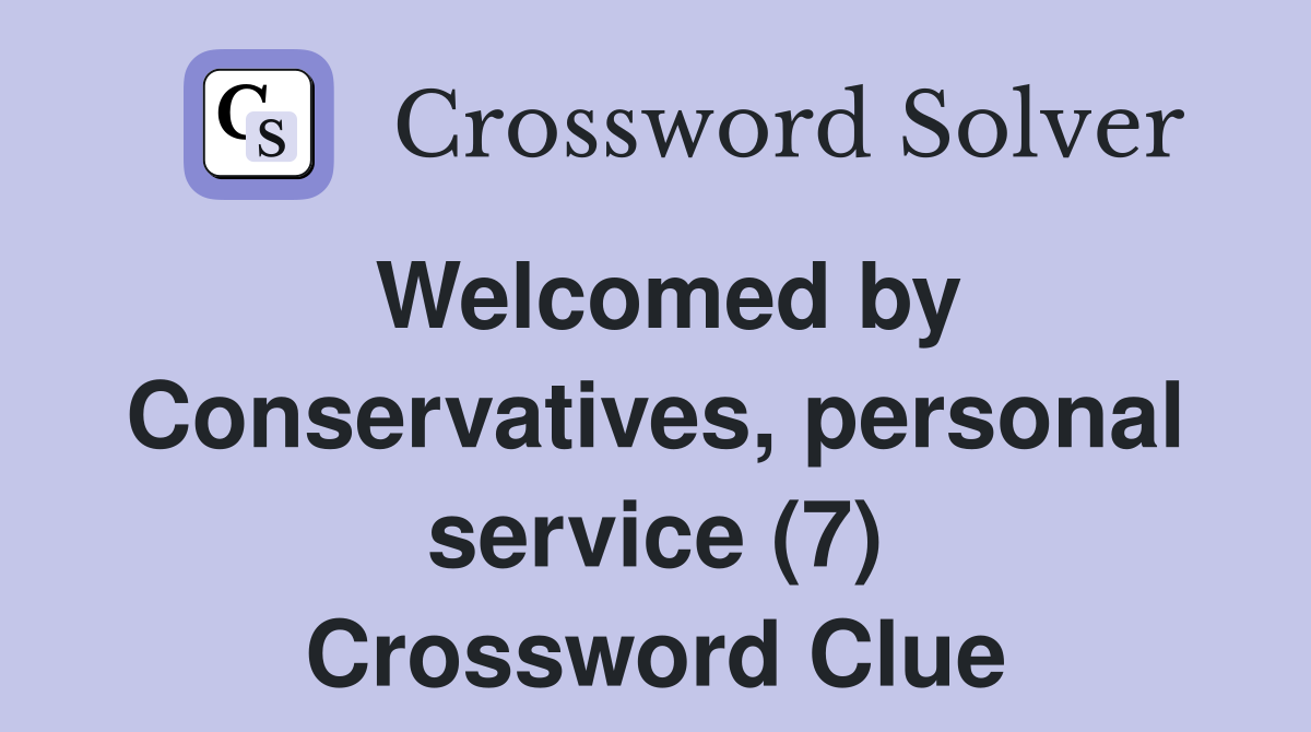 Welcomed by Conservatives, personal service (7) Crossword Clue