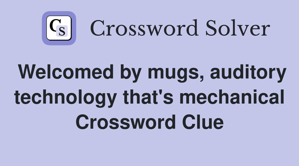 Welcomed by mugs, auditory technology that's mechanical Crossword Clue