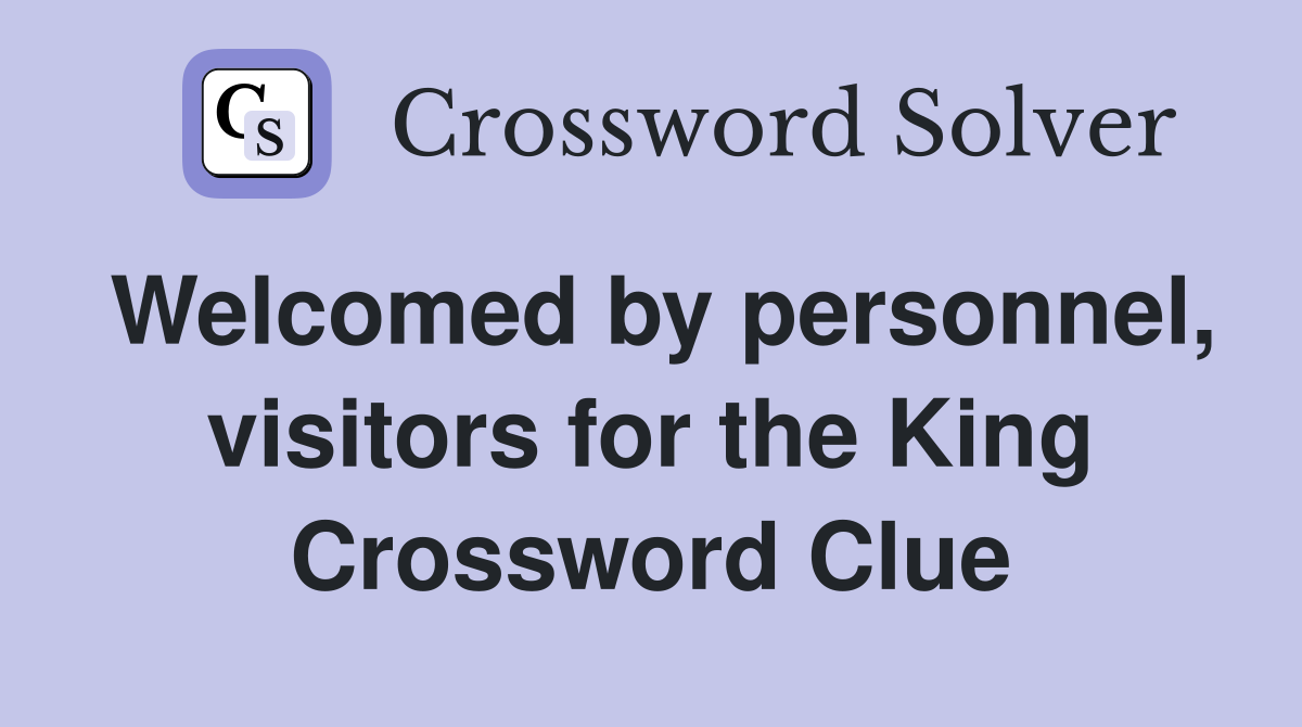 Welcomed by personnel, visitors for the King Crossword Clue