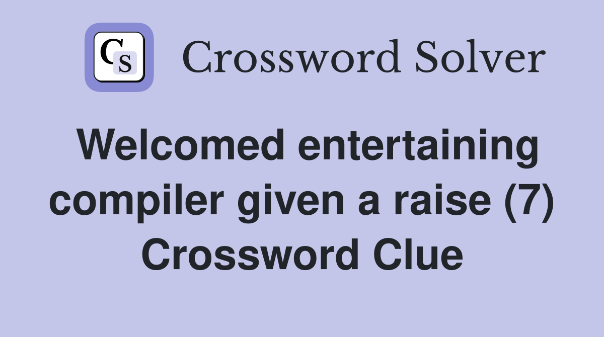 Welcomed entertaining compiler given a raise (7) Crossword Clue