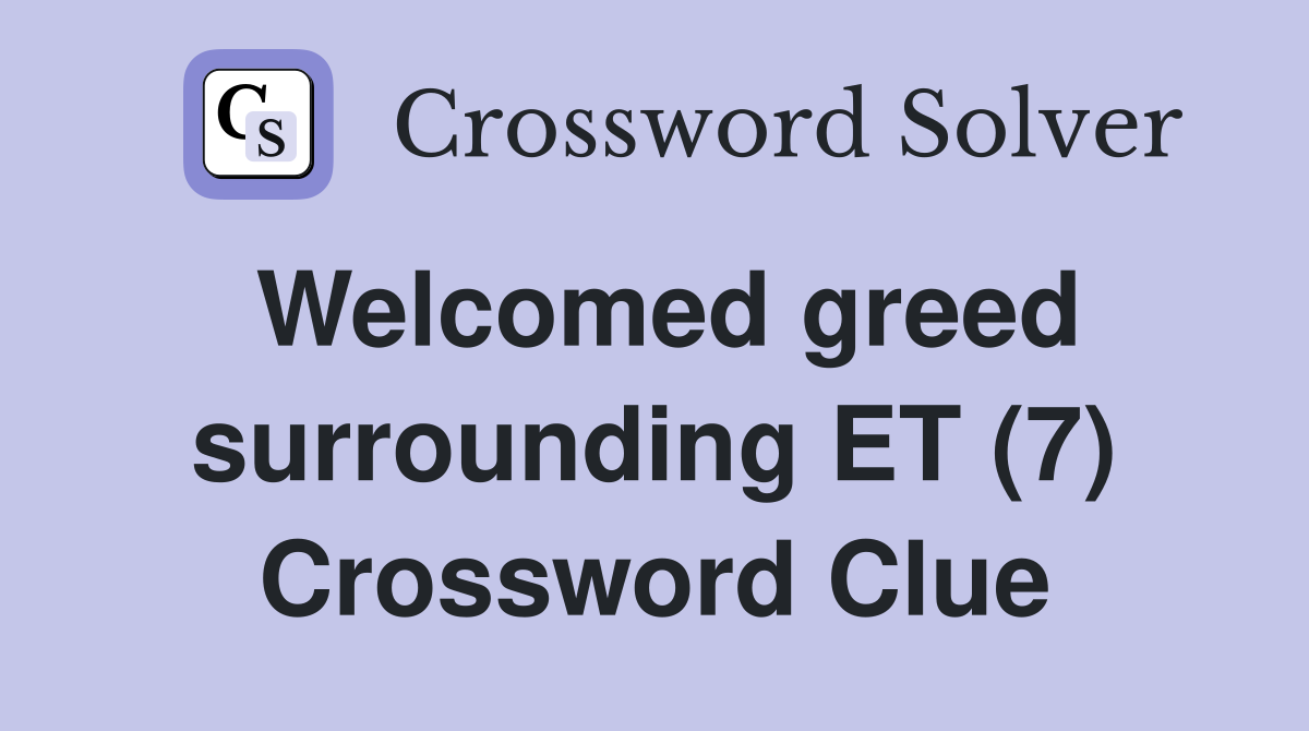 Welcomed greed surrounding ET (7) Crossword Clue
