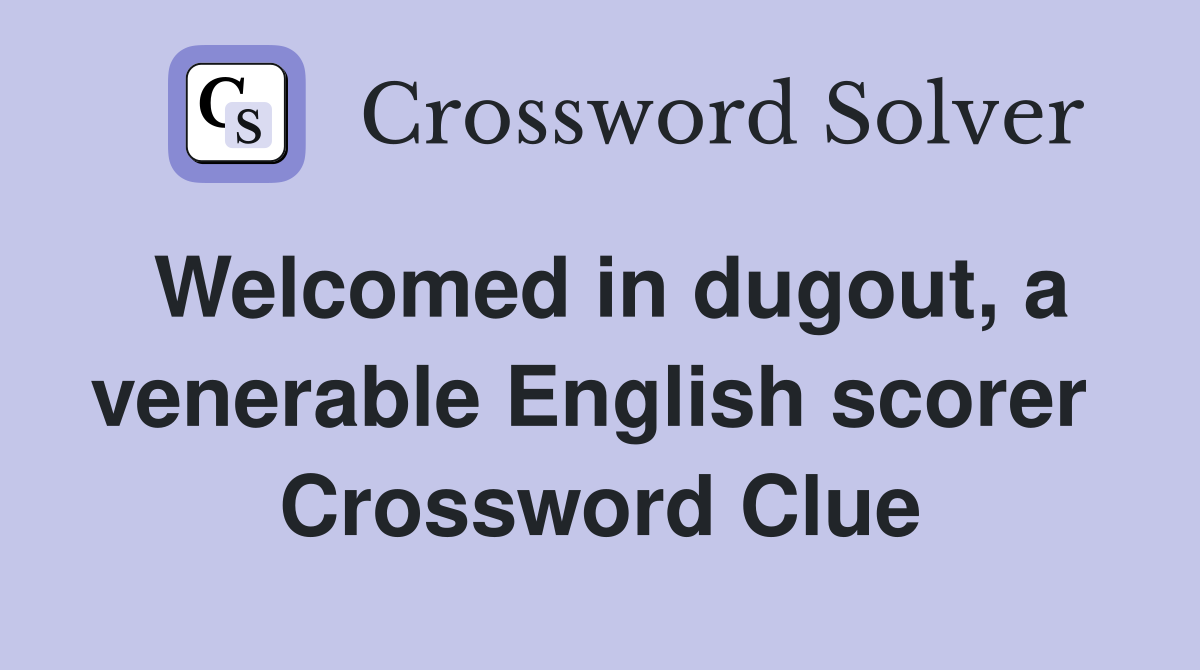 Welcomed in dugout, a venerable English scorer  Crossword Clue