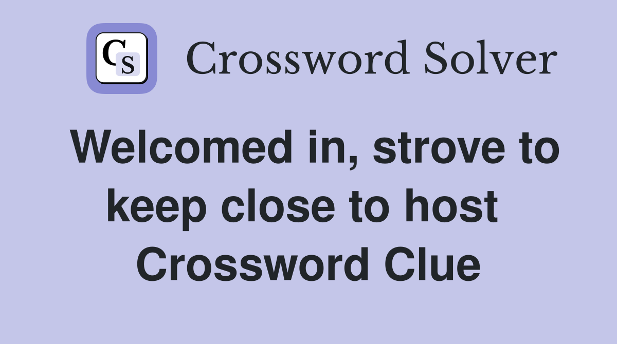 Welcomed in, strove to keep close to host  Crossword Clue