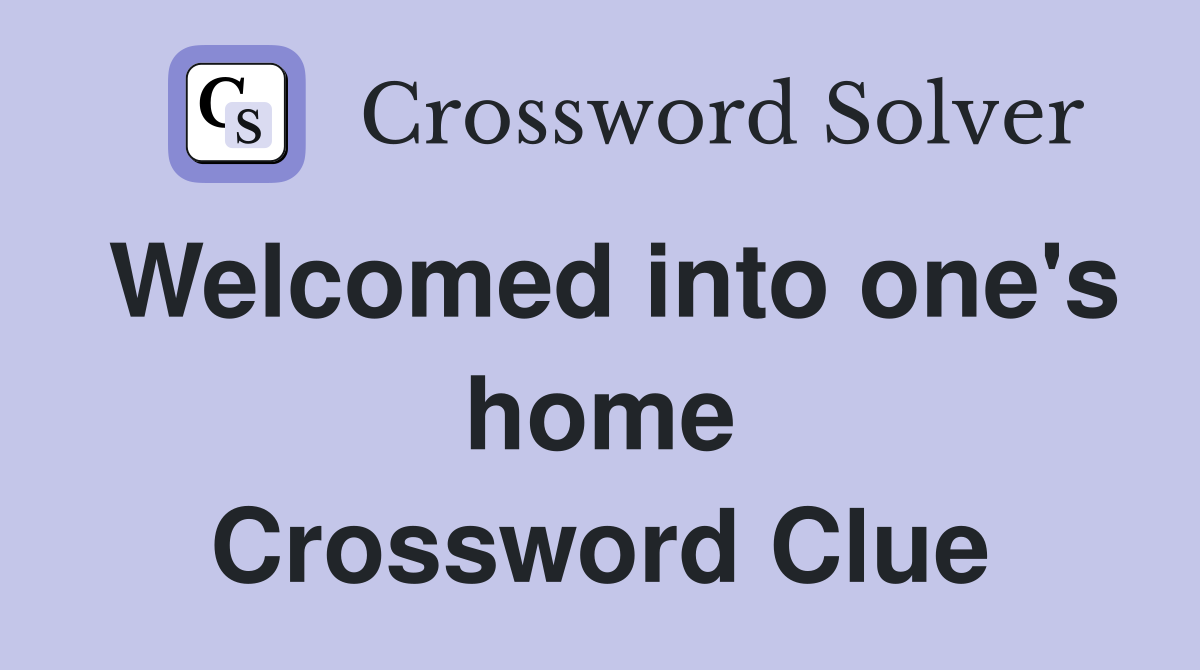 Welcomed into one's home Crossword Clue
