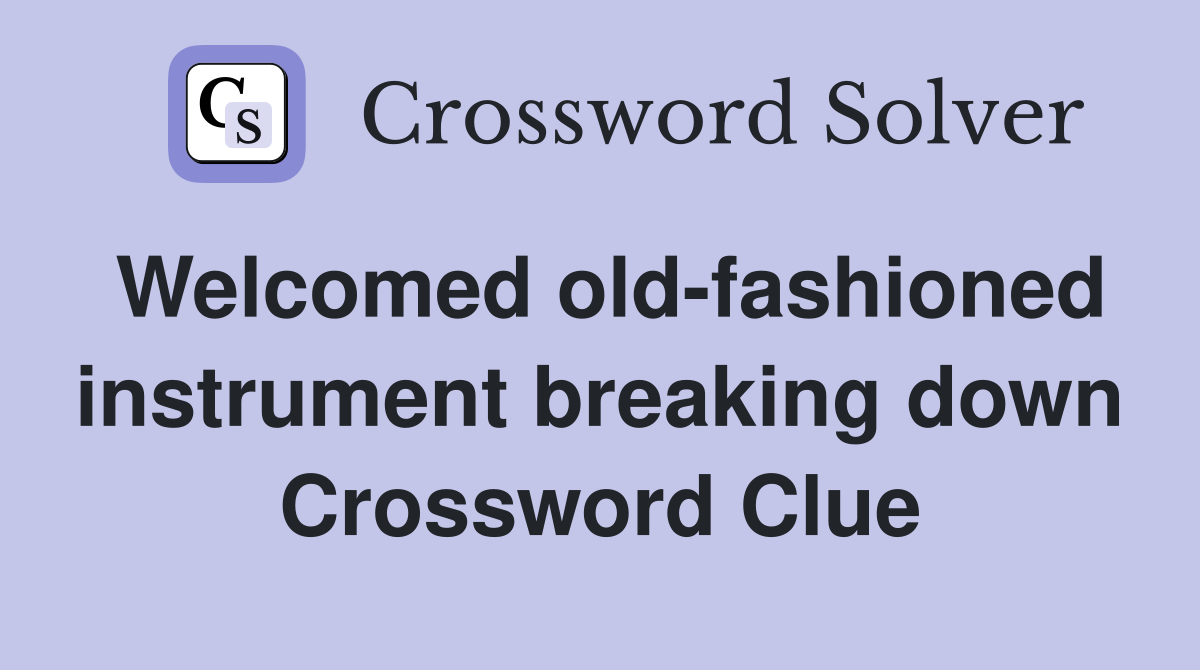 Welcomed old-fashioned instrument breaking down Crossword Clue