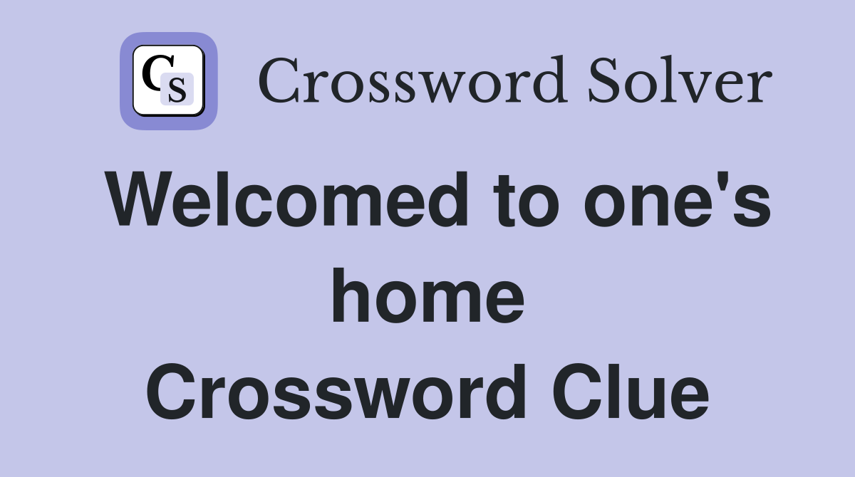Welcomed to one's home Crossword Clue