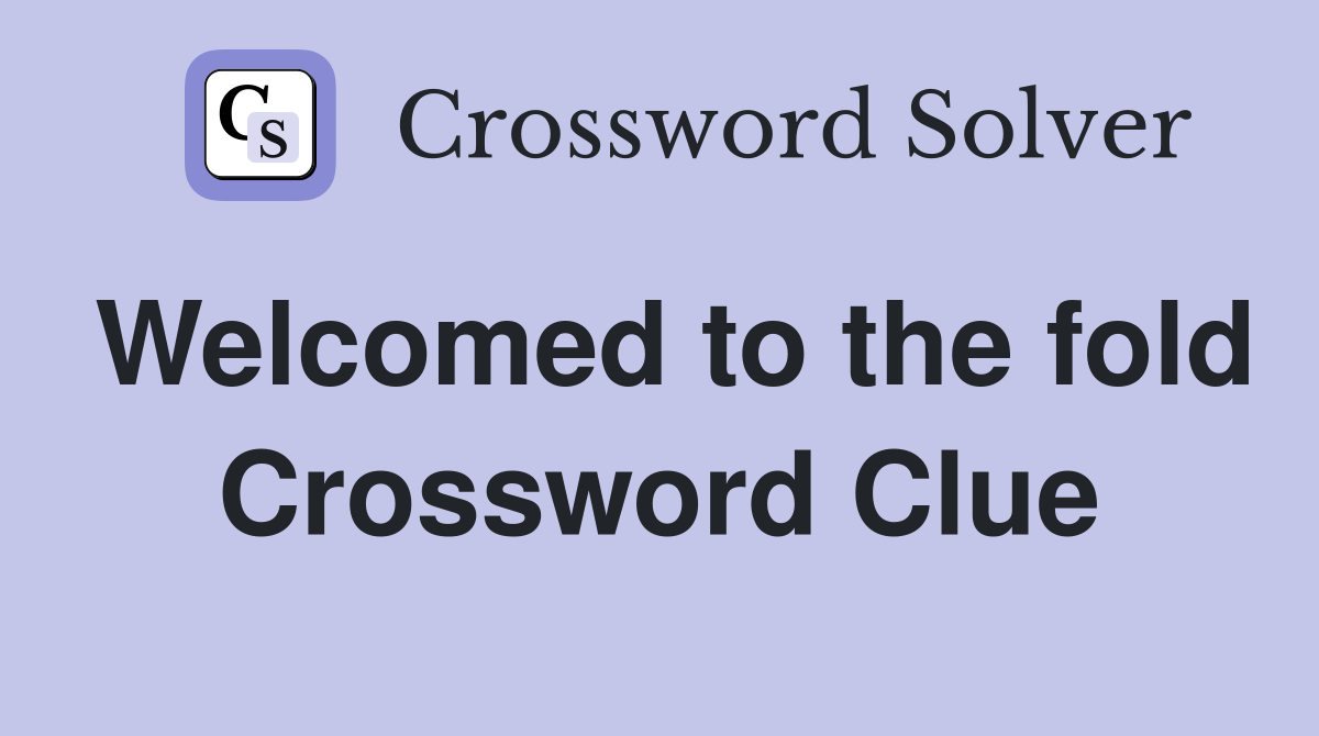 Welcomed to the fold Crossword Clue