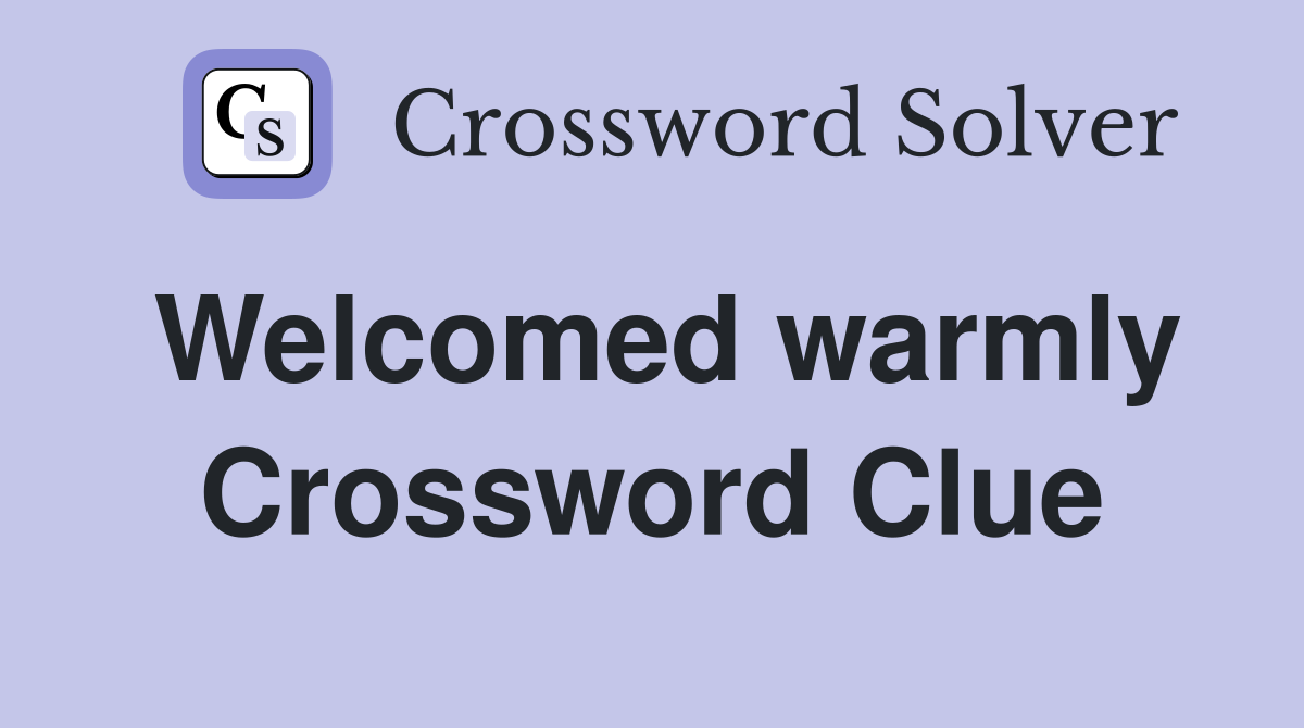 Welcomed warmly Crossword Clue