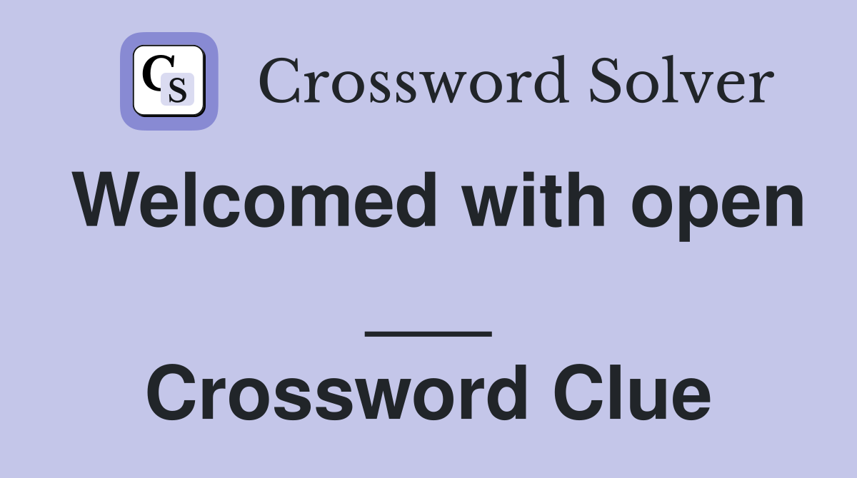 Welcomed with open ___ Crossword Clue