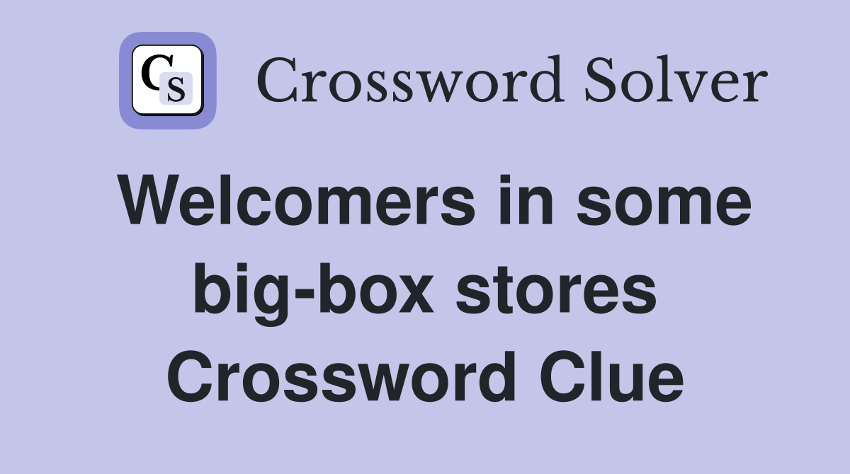 Welcomers in some big-box stores Crossword Clue
