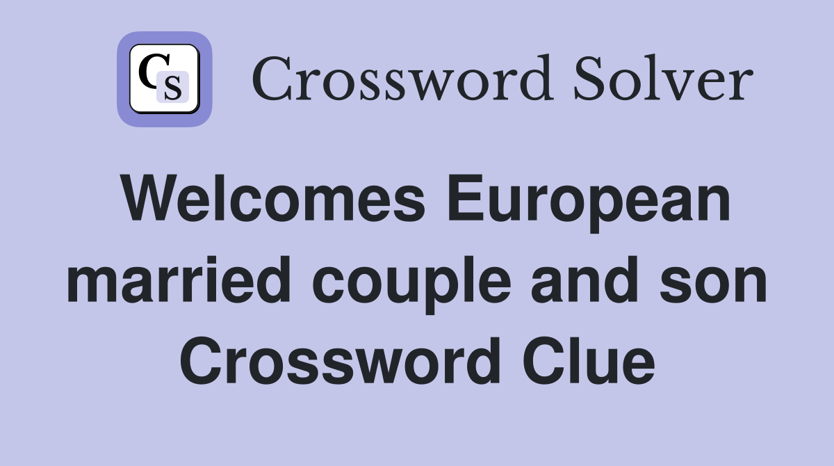 Welcomes European married couple and son Crossword Clue