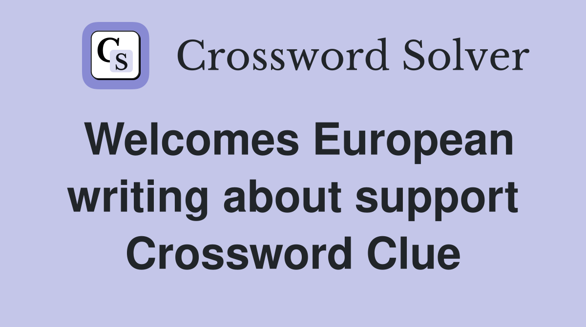 Welcomes European writing about support Crossword Clue