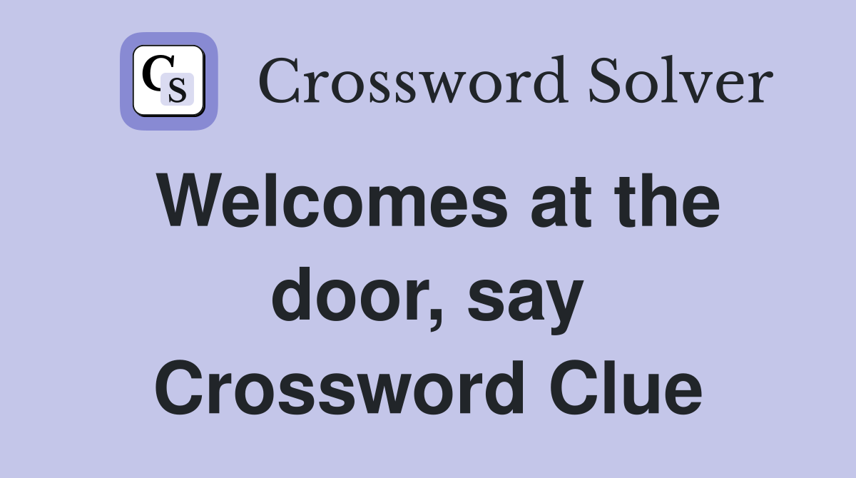 Welcomes at the door, say Crossword Clue