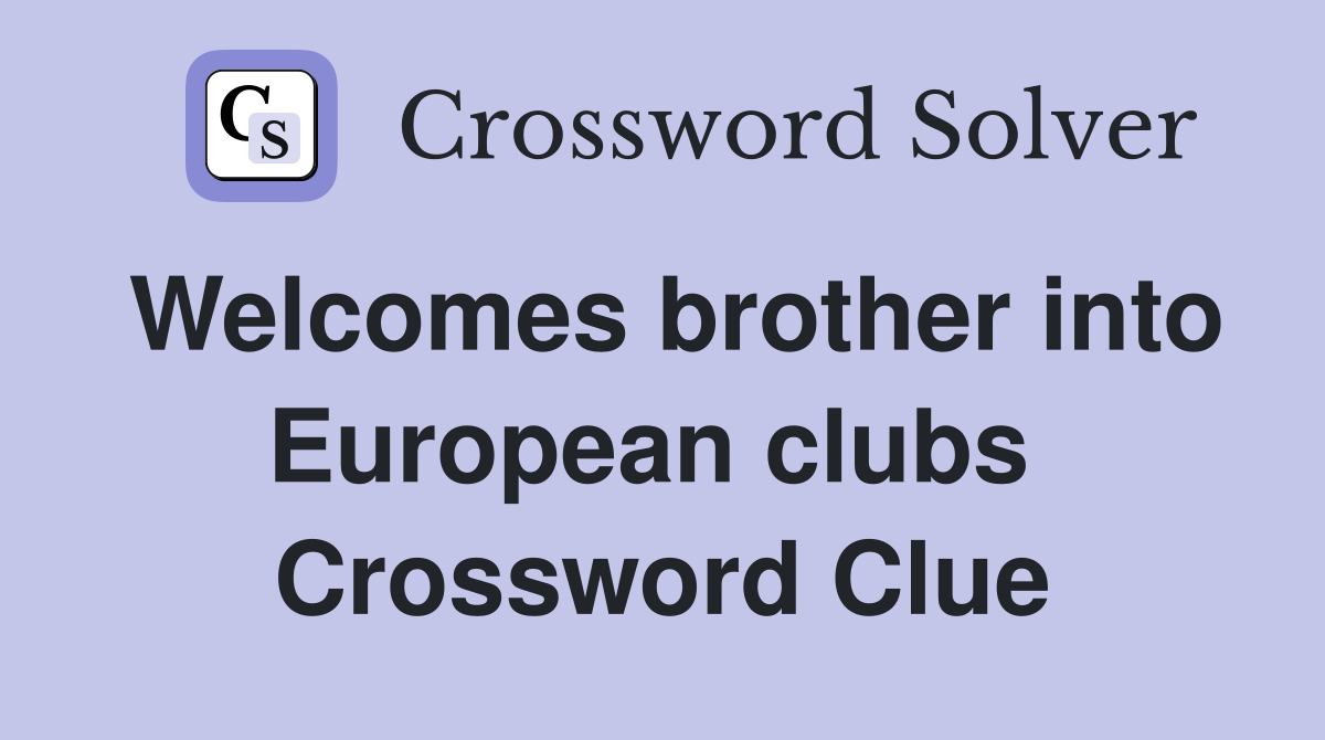 Welcomes brother into European clubs  Crossword Clue