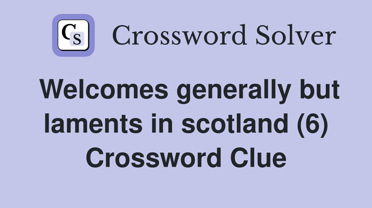 Welcomes generally but laments in scotland (6) Crossword Clue