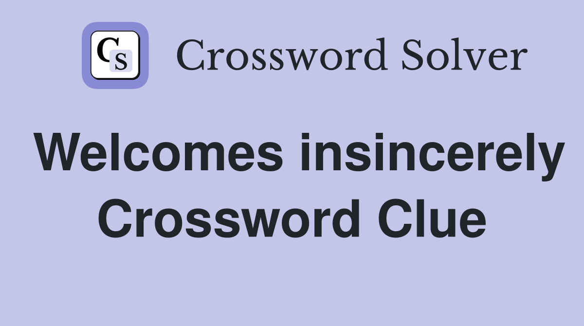 Welcomes insincerely Crossword Clue
