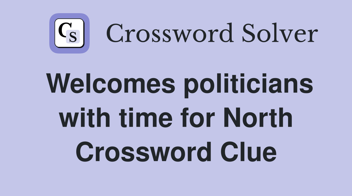 Welcomes politicians with time for North Crossword Clue