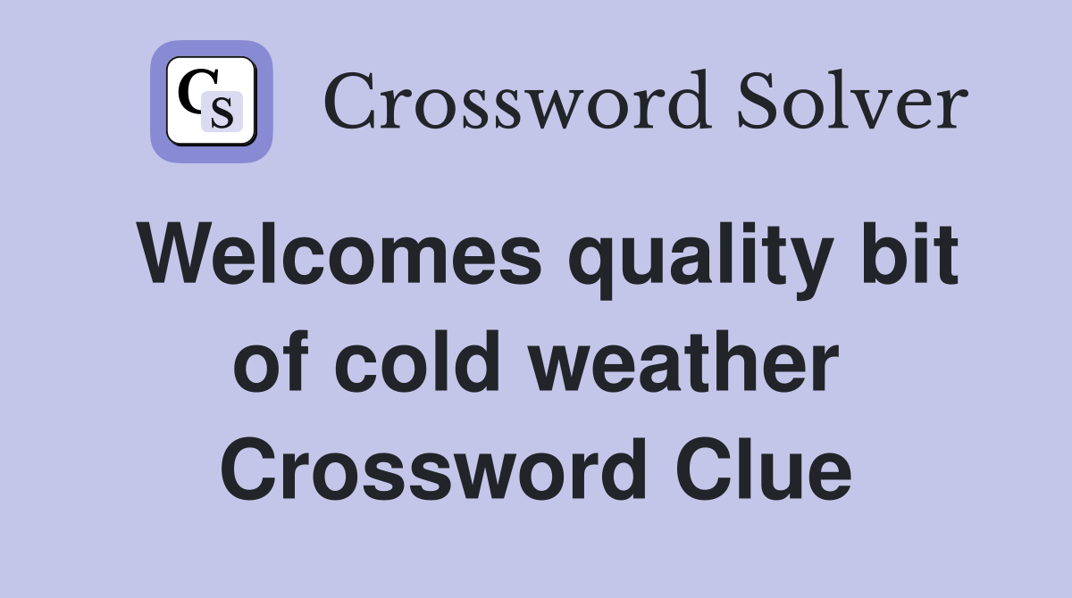 Welcomes quality bit of cold weather Crossword Clue