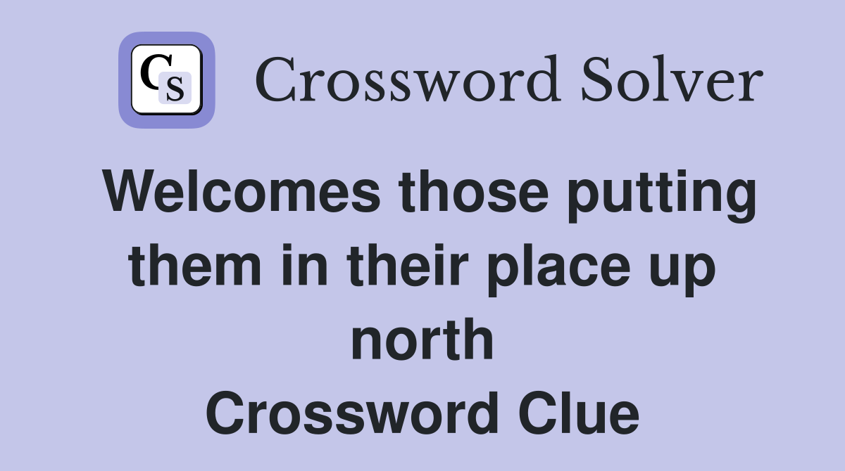 Welcomes those putting them in their place up north Crossword Clue