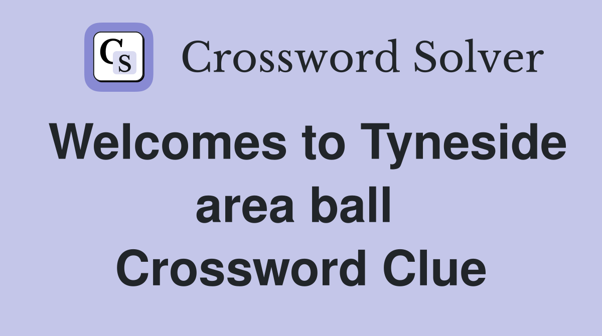 Welcomes to Tyneside area ball  Crossword Clue