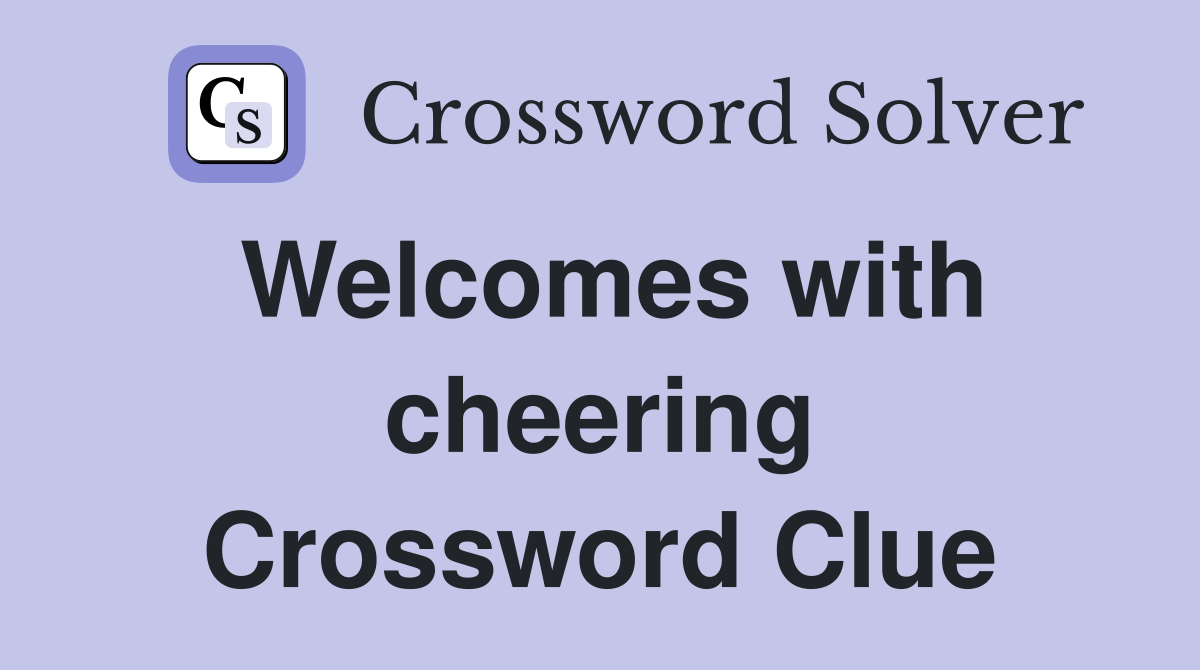 Welcomes with cheering Crossword Clue