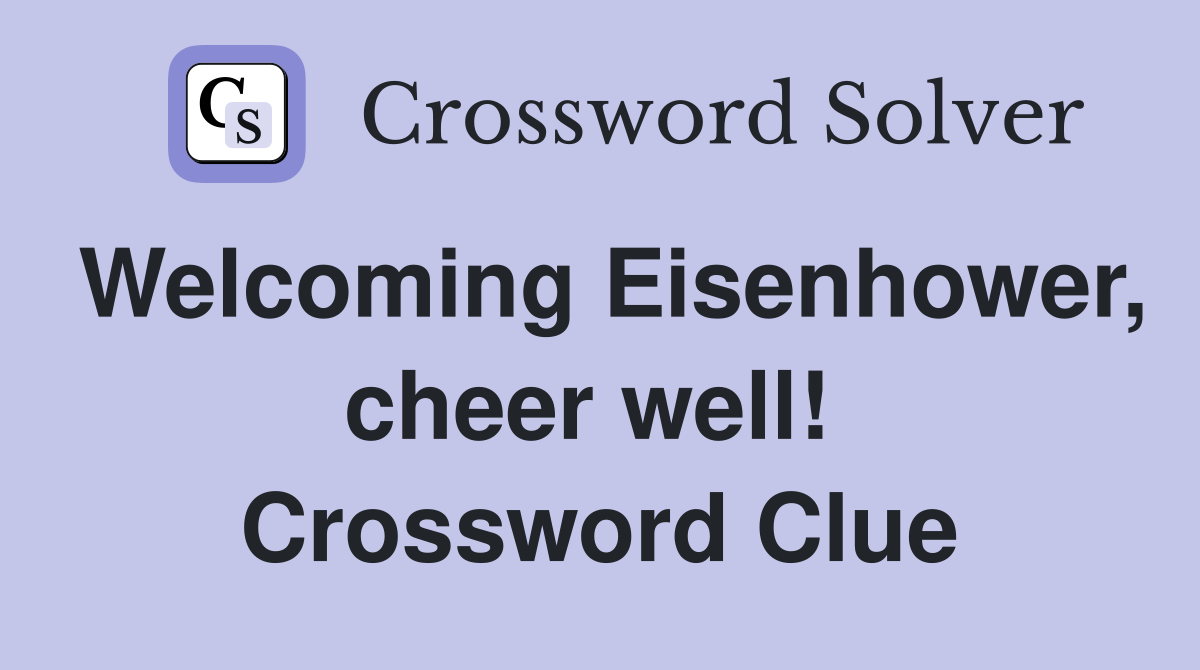 Welcoming Eisenhower, cheer well!  Crossword Clue