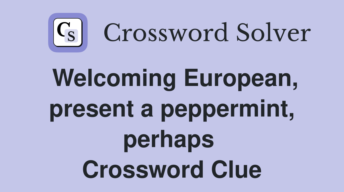 Welcoming European, present a peppermint, perhaps  Crossword Clue