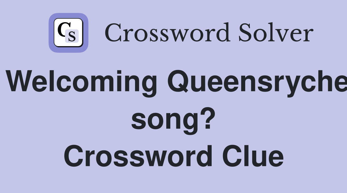 Welcoming Queensryche song? Crossword Clue