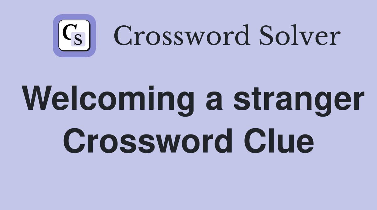 Welcoming a stranger Crossword Clue
