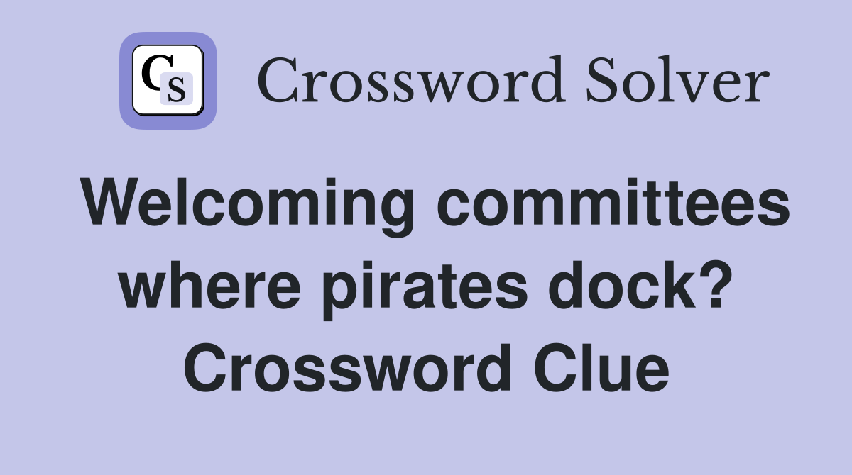 Welcoming committees where pirates dock? Crossword Clue