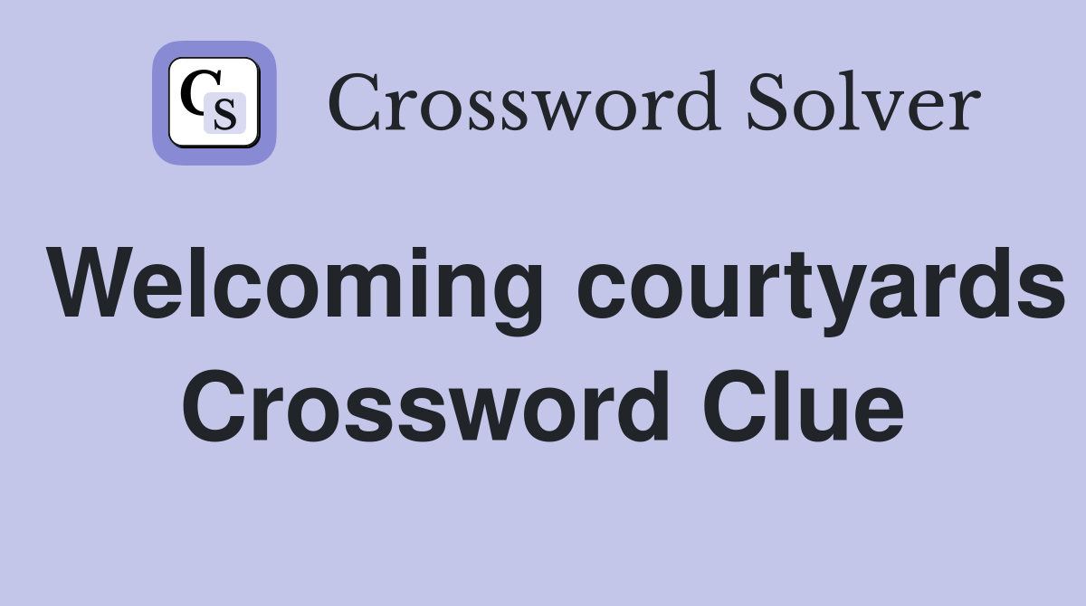 Welcoming courtyards Crossword Clue